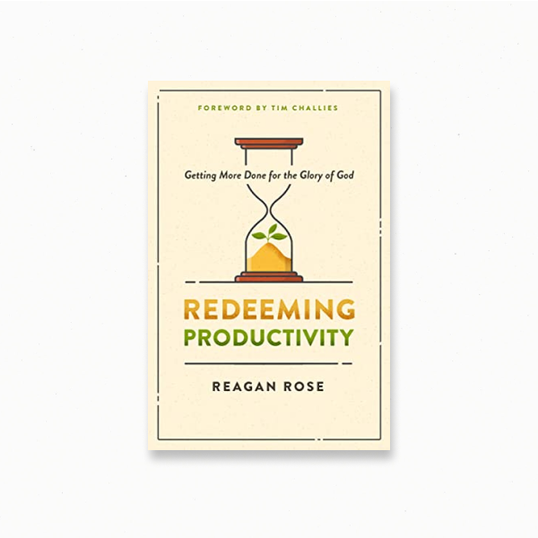 Redeeming Productivity: Getting More Done for the Glory of God
